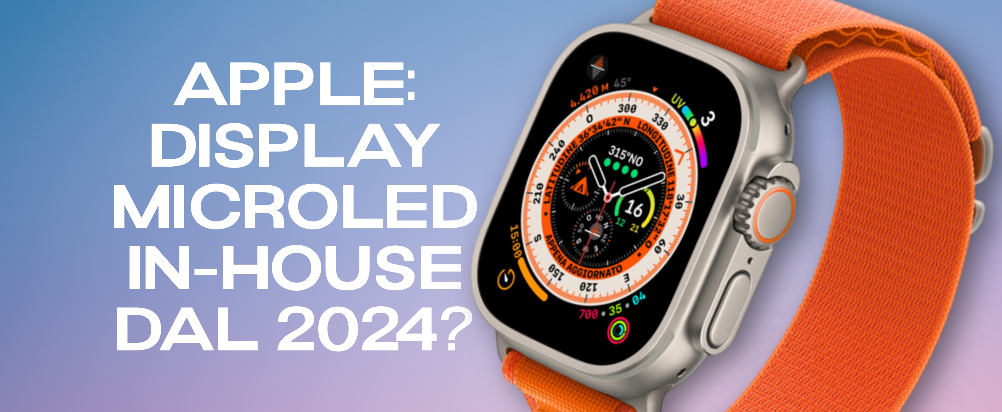 Apple farà tutto da sola, anche i display: si parte nel 2024, con i MicroLED per Apple Watch Ultra